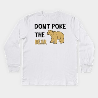 Don't Poke The Bear - Funny Quote Kids Long Sleeve T-Shirt